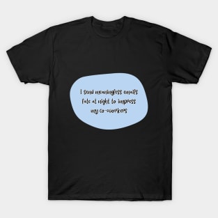 I send meaningless emails late at night to impress my co-workers T-Shirt